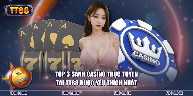 Top 3 sảnh casino trực tuyến tại TT88 được yêu thích nhất