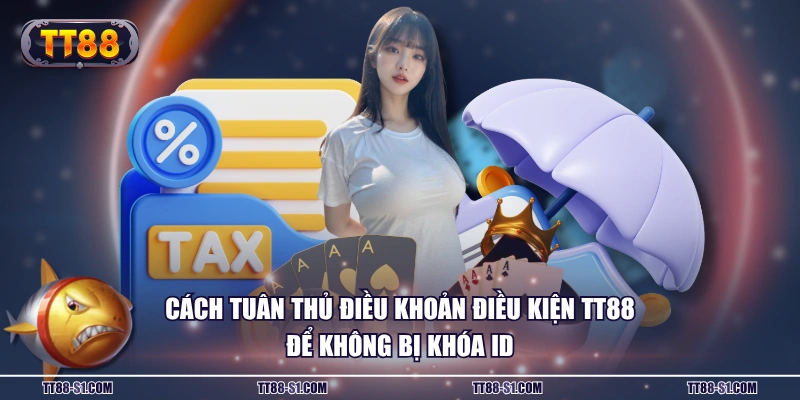 Cách tuân thủ điều khoản điều kiện TT88 để không bị khóa ID