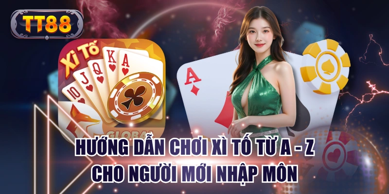 Hướng Dẫn Chơi Xì Tố Từ A - Z Cho Người Mới Nhập Môn