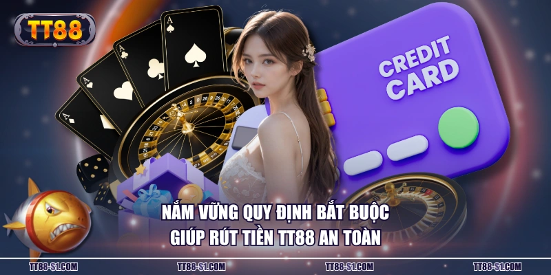 Nắm vững quy định bắt buộc giúp rút tiền TT88 an toàn