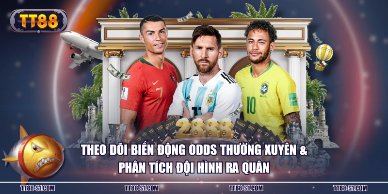 Theo dõi biến động odds thường xuyên & phân tích đội hình ra quân