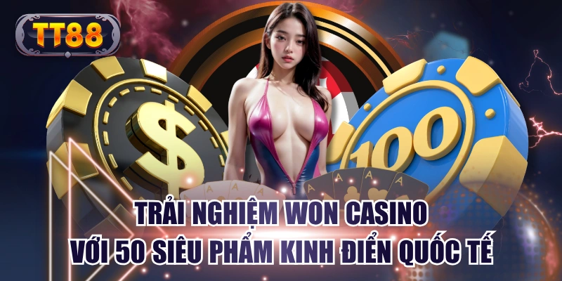 Trải Nghiệm WON Casino Với 50 Siêu Phẩm Kinh Điển Quốc Tế